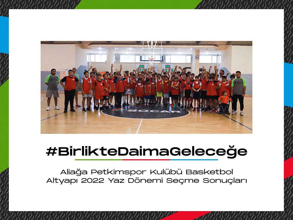 Aliağa Petkimspor Kulübü Basketbol Altyapı 2022 Yaz Dönemi Seçme Sonuçları!